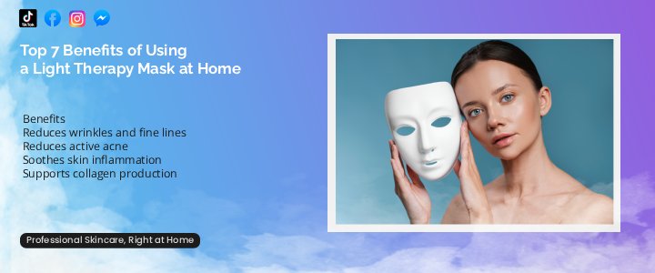 Top 7 Benefits of Using a Light Therapy Mask at Home